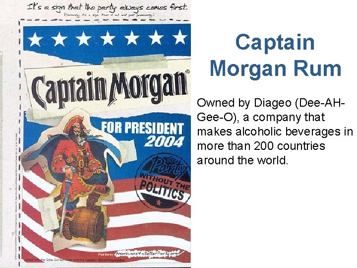 Captain Morgan Rum Owned by Diageo (Dee-AHGee-O), a company that makes alcoholic beverages in