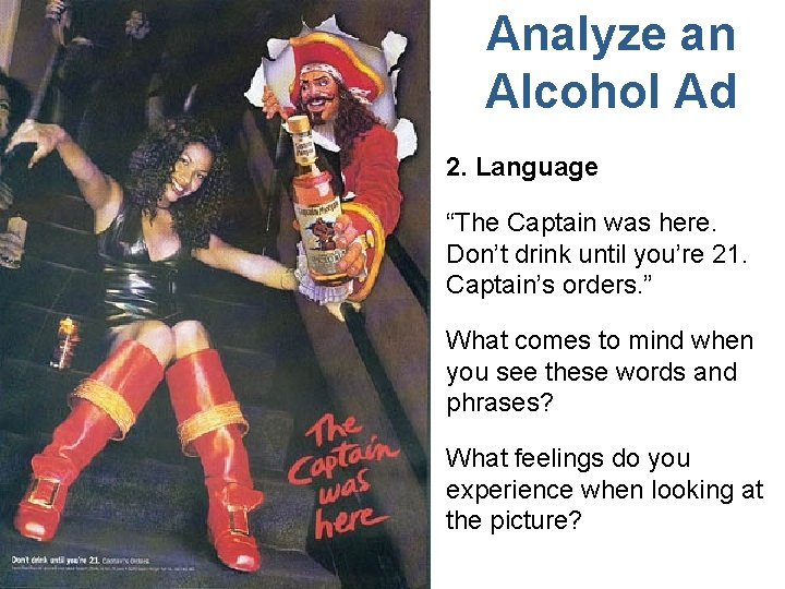 Analyze an Alcohol Ad 2. Language “The Captain was here. Don’t drink until you’re