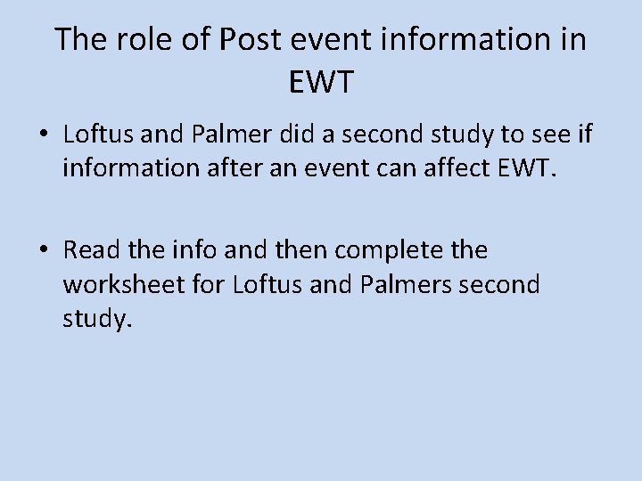 The role of Post event information in EWT • Loftus and Palmer did a