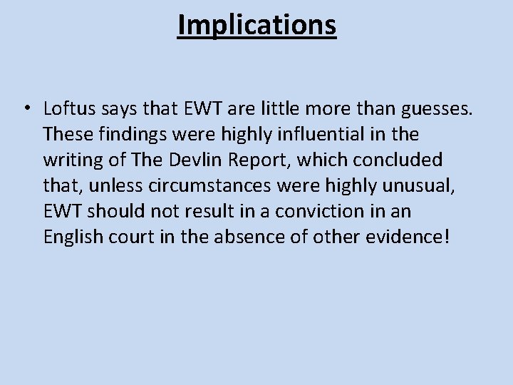 Implications • Loftus says that EWT are little more than guesses. These findings were