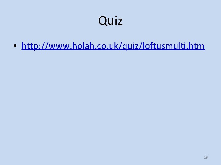 Quiz • http: //www. holah. co. uk/quiz/loftusmulti. htm 19 