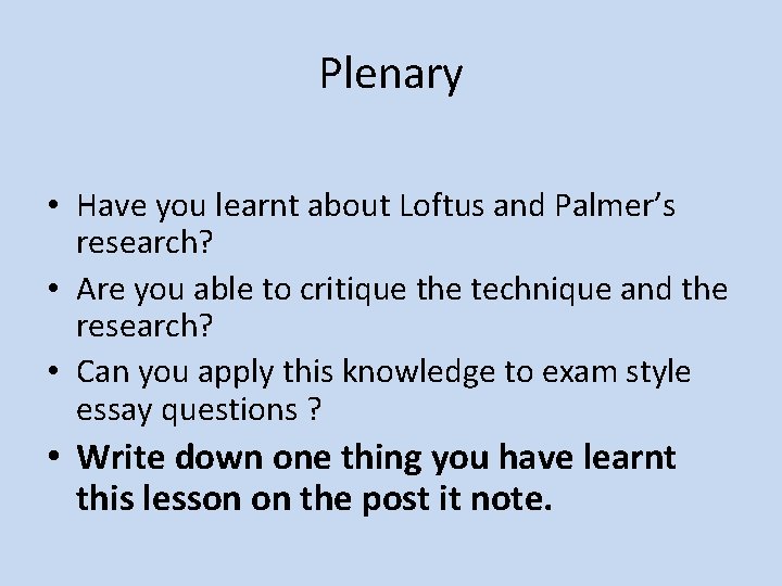 Plenary • Have you learnt about Loftus and Palmer’s research? • Are you able