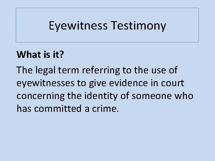 Eyewitness Testimony What is it? The legal term referring to the use of eyewitnesses