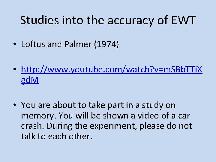 Studies into the accuracy of EWT • Loftus and Palmer (1974) • http: //www.