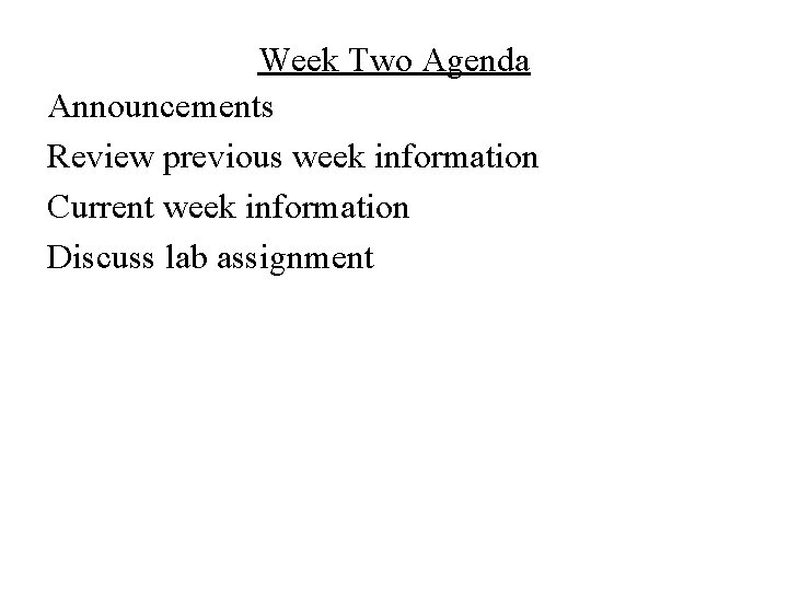 Week Two Agenda Announcements Review previous week information Current week information Discuss lab assignment