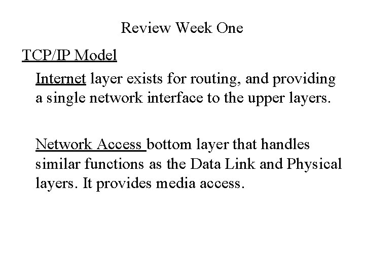 Review Week One TCP/IP Model Internet layer exists for routing, and providing a single