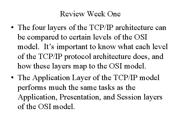 Review Week One • The four layers of the TCP/IP architecture can be compared