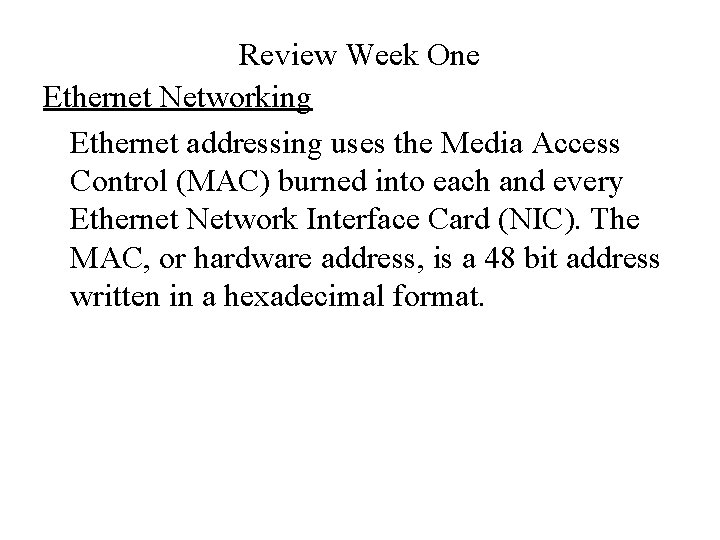 Review Week One Ethernet Networking Ethernet addressing uses the Media Access Control (MAC) burned