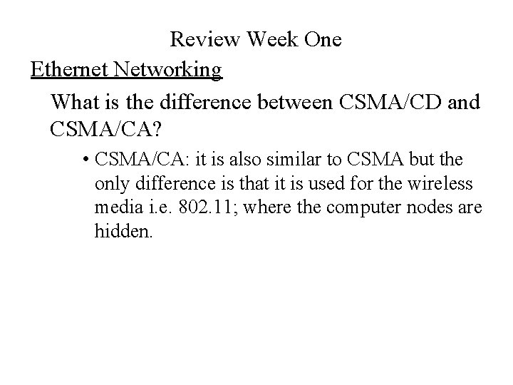 Review Week One Ethernet Networking What is the difference between CSMA/CD and CSMA/CA? •