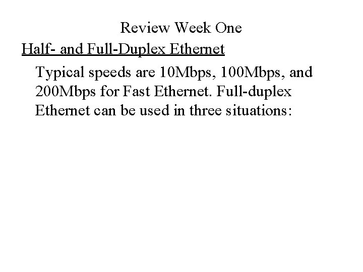 Review Week One Half- and Full-Duplex Ethernet Typical speeds are 10 Mbps, 100 Mbps,