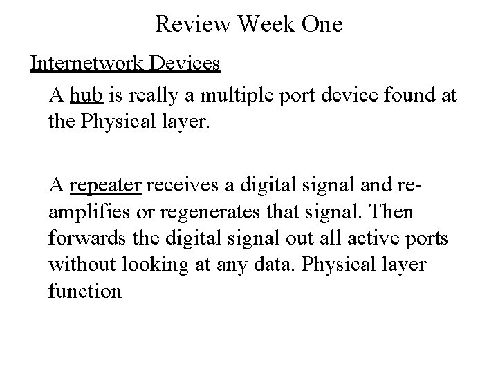 Review Week One Internetwork Devices A hub is really a multiple port device found