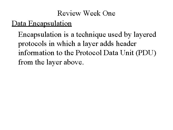 Review Week One Data Encapsulation is a technique used by layered protocols in which