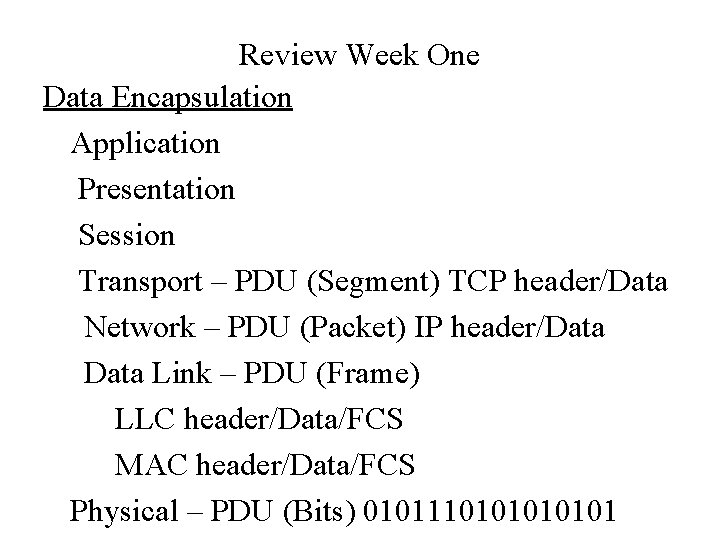 Review Week One Data Encapsulation Application Presentation Session Transport – PDU (Segment) TCP header/Data