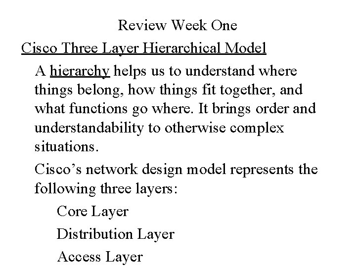 Review Week One Cisco Three Layer Hierarchical Model A hierarchy helps us to understand