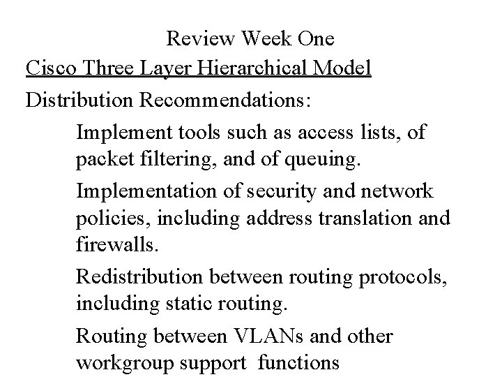 Review Week One Cisco Three Layer Hierarchical Model Distribution Recommendations: Implement tools such as