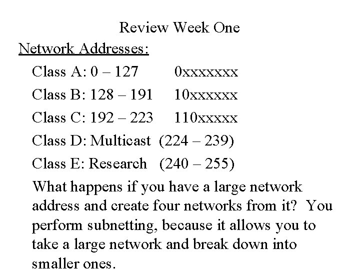 Review Week One Network Addresses: Class A: 0 – 127 0 xxxxxxx Class B: