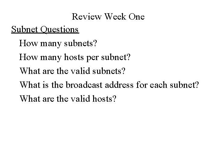 Review Week One Subnet Questions How many subnets? How many hosts per subnet? What