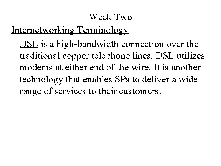 Week Two Internetworking Terminology DSL is a high-bandwidth connection over the traditional copper telephone