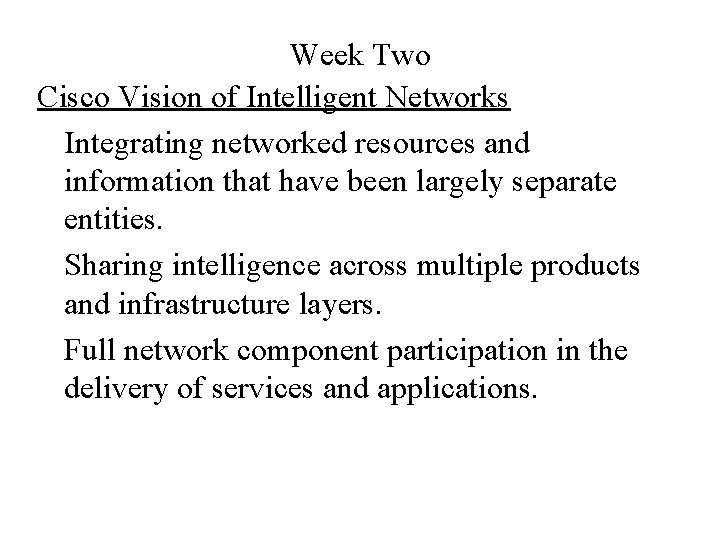 Week Two Cisco Vision of Intelligent Networks Integrating networked resources and information that have