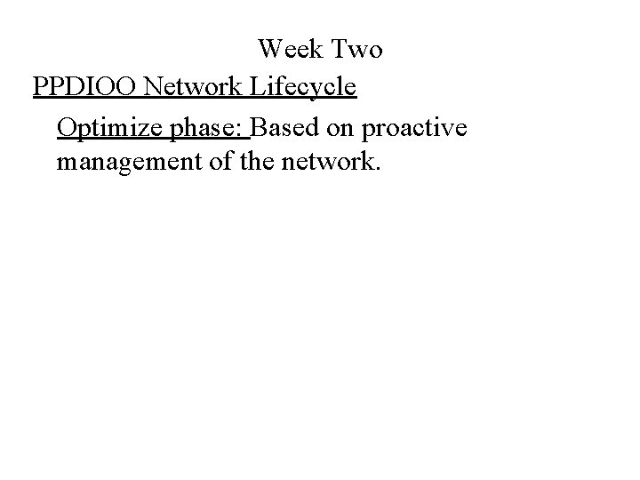 Week Two PPDIOO Network Lifecycle Optimize phase: Based on proactive management of the network.