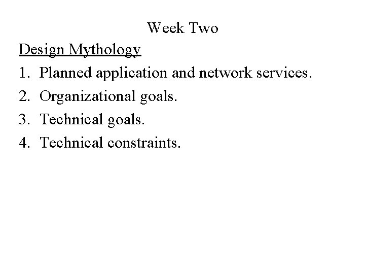 Week Two Design Mythology 1. Planned application and network services. 2. Organizational goals. 3.