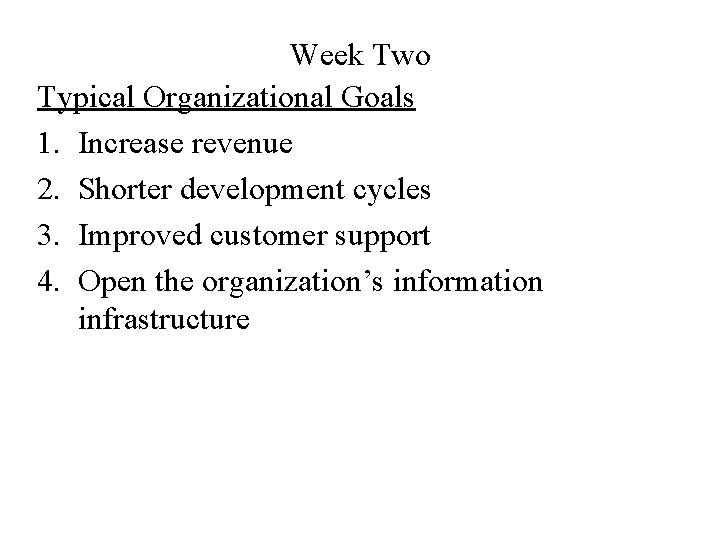 Week Two Typical Organizational Goals 1. Increase revenue 2. Shorter development cycles 3. Improved