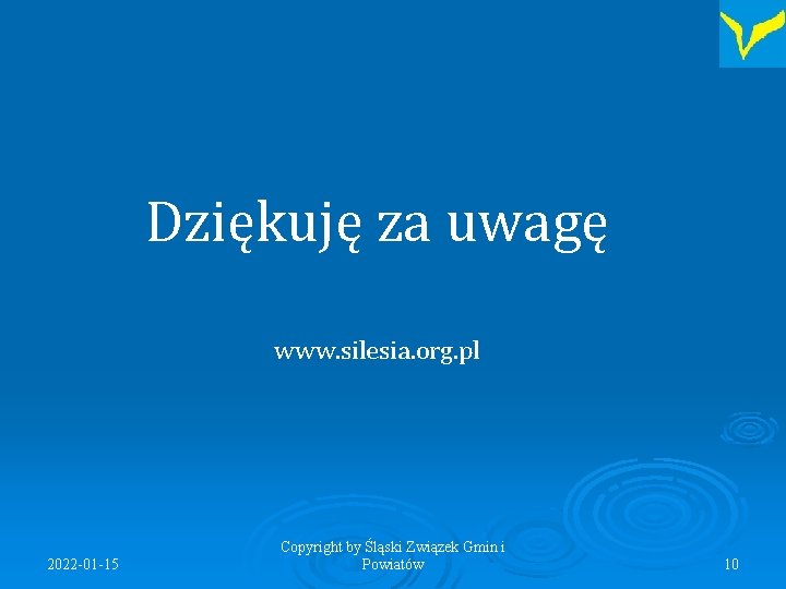 Dziękuję za uwagę www. silesia. org. pl 2022 -01 -15 Copyright by Śląski Związek