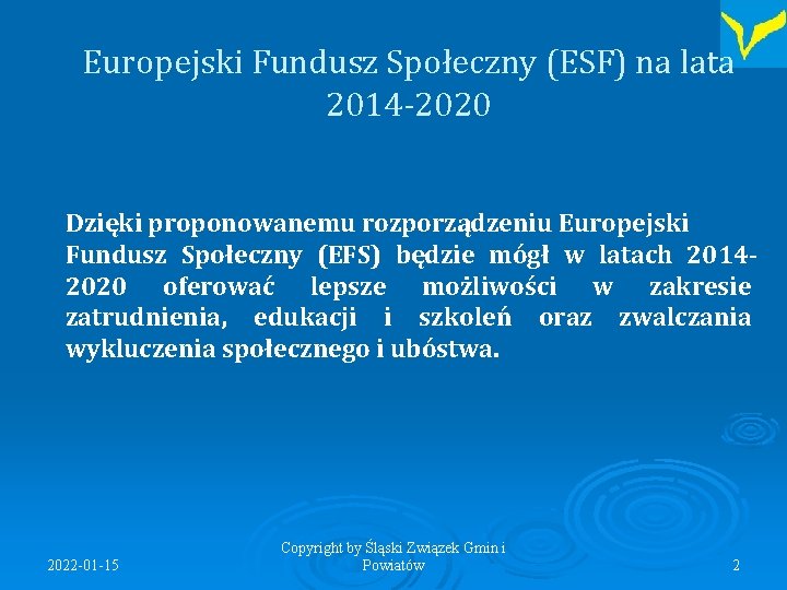Europejski Fundusz Społeczny (ESF) na lata 2014 -2020 Dzięki proponowanemu rozporządzeniu Europejski Fundusz Społeczny