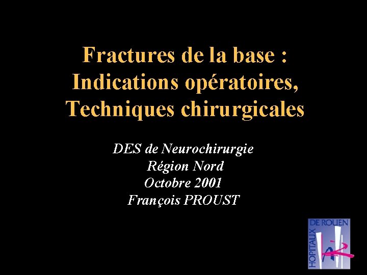 Fractures de la base : Indications opératoires, Techniques chirurgicales DES de Neurochirurgie Région Nord