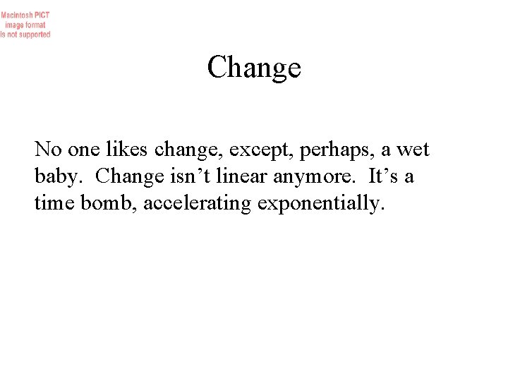 Change No one likes change, except, perhaps, a wet baby. Change isn’t linear anymore.