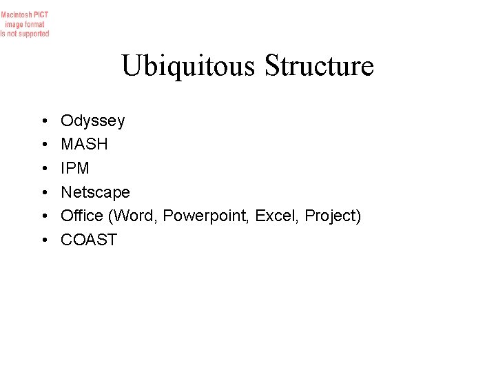 Ubiquitous Structure • • • Odyssey MASH IPM Netscape Office (Word, Powerpoint, Excel, Project)