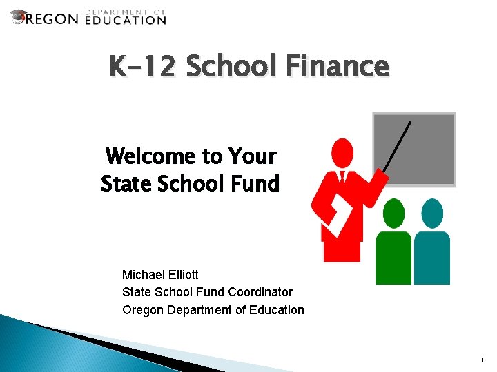 K-12 School Finance Welcome to Your State School Fund Michael Elliott State School Fund