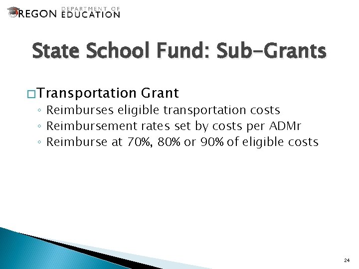 State School Fund: Sub-Grants �Transportation Grant ◦ Reimburses eligible transportation costs ◦ Reimbursement rates