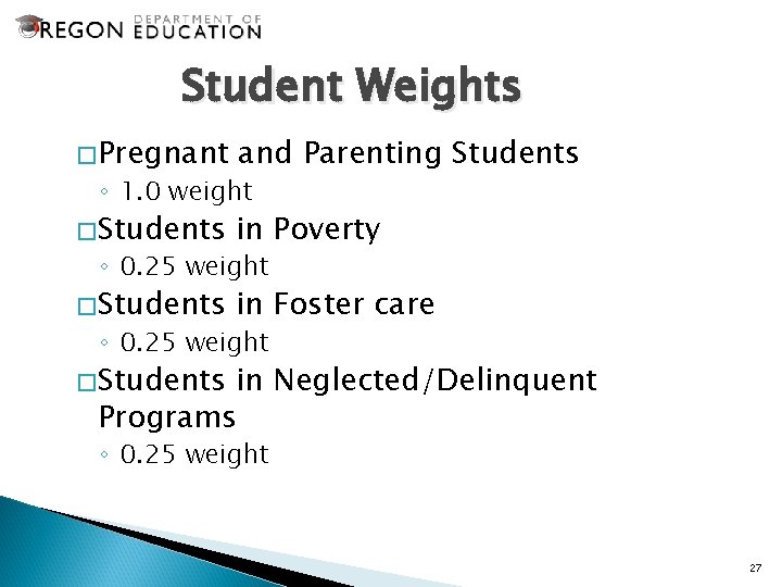 Student Weights �Pregnant and Parenting Students �Students in Poverty �Students in Foster care ◦