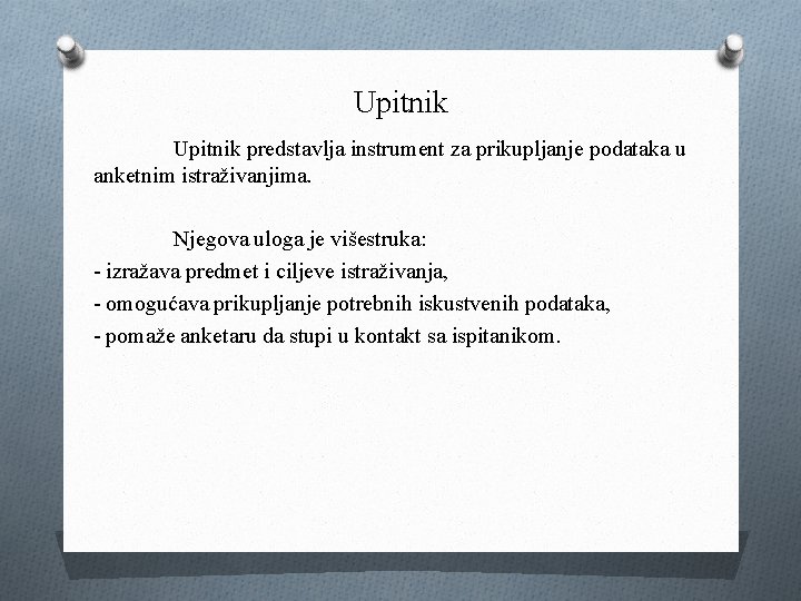 Upitnik predstavlja instrument za prikupljanje podataka u anketnim istraživanjima. Njegova uloga je višestruka: -