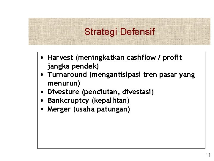 Strategi Defensif • Harvest (meningkatkan cashflow / profit • • jangka pendek) Turnaround (mengantisipasi