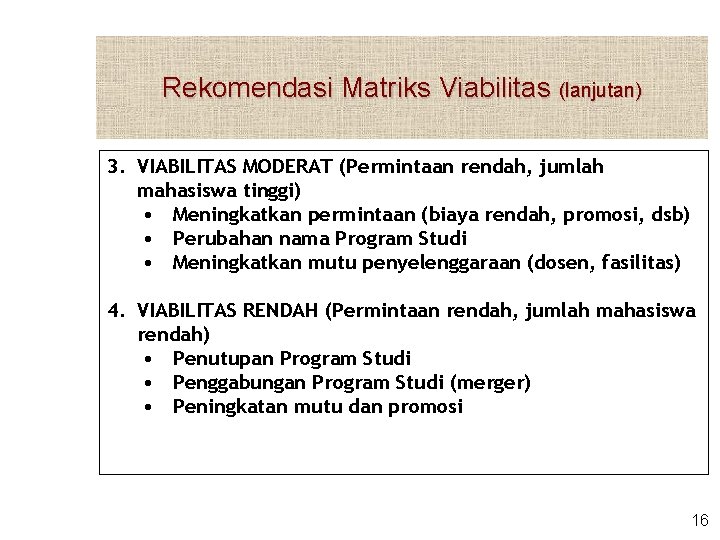 Rekomendasi Matriks Viabilitas (lanjutan) 3. VIABILITAS MODERAT (Permintaan rendah, jumlah mahasiswa tinggi) • Meningkatkan