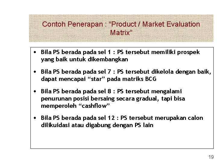 Contoh Penerapan : “Product / Market Evaluation Matrix” • Bila PS berada pada sel