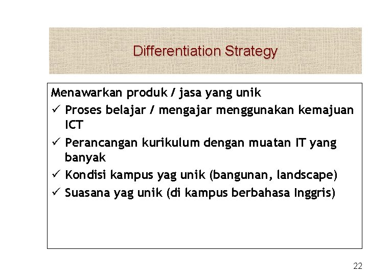 Differentiation Strategy Menawarkan produk / jasa yang unik ü Proses belajar / mengajar menggunakan