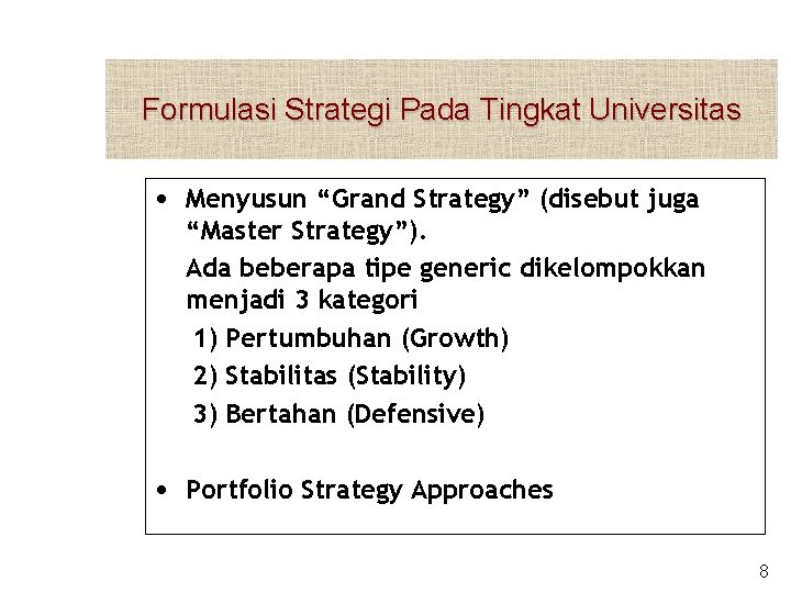 Formulasi Strategi Pada Tingkat Universitas • Menyusun “Grand Strategy” (disebut juga “Master Strategy”). Ada