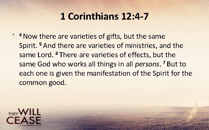 1 Corinthians 12: 4 -7 • 4 Now there are varieties of gifts, but