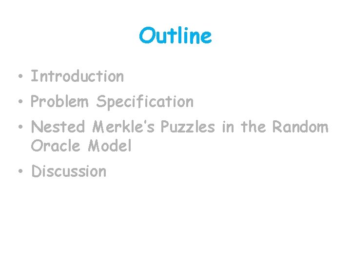 Outline • Introduction • Problem Specification • Nested Merkle’s Puzzles in the Random Oracle