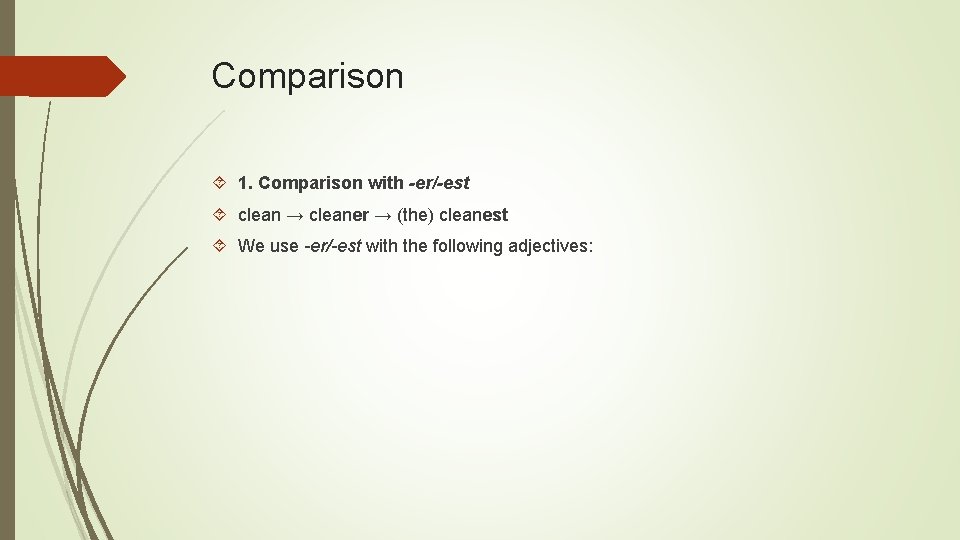 Comparison 1. Comparison with -er/-est clean → cleaner → (the) cleanest We use -er/-est