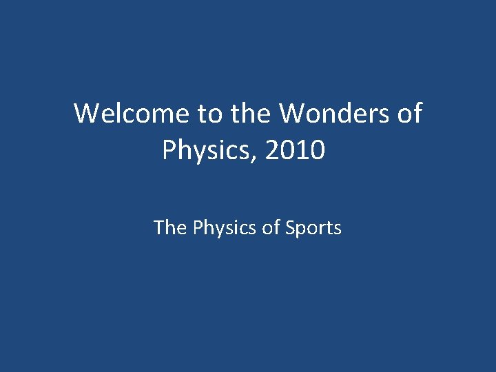 Welcome to the Wonders of Physics, 2010 The Physics of Sports 