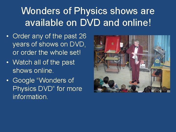 Wonders of Physics shows are available on DVD and online! • Order any of