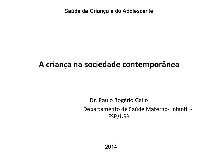 Saúde da Criança e do Adolescente A criança na sociedade contemporânea Dr. Paulo Rogério