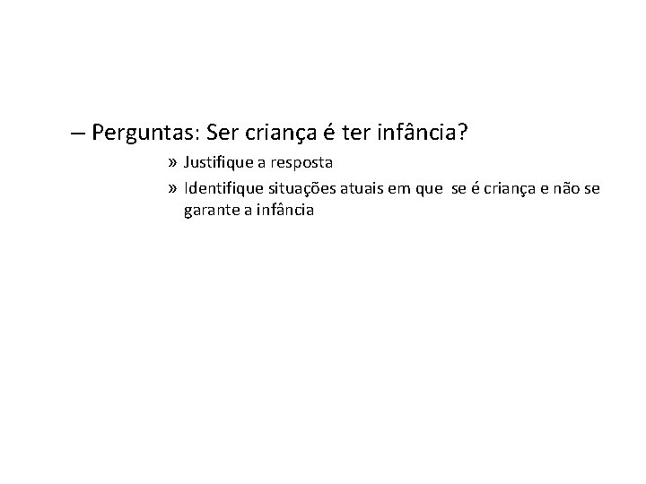 – Perguntas: Ser criança é ter infância? » Justifique a resposta » Identifique situações