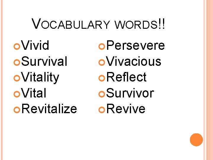 VOCABULARY WORDS!! Vivid Persevere Survival Vivacious Vitality Reflect Vital Survivor Revitalize Revive 