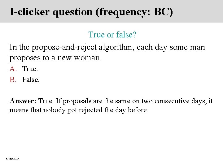 I-clicker question (frequency: BC) True or false? In the propose-and-reject algorithm, each day some I-clicker question (frequency: BC) True or false? In the propose-and-reject algorithm, each day some