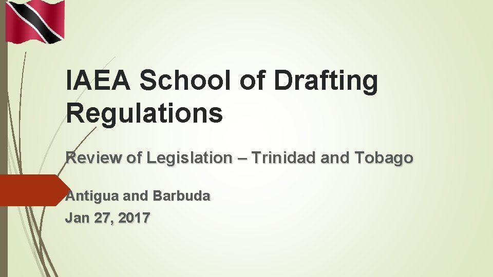 IAEA School of Drafting Regulations Review of Legislation – Trinidad and Tobago Antigua and